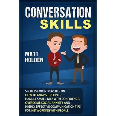 Conversation Skills: Secrets for Introverts on How to Analyze People, Handle Small Talk with Confidence, Overcome Social Anxiety and Highly