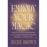 Embody Your Magic: Create the Life of Your Dreams Through Astrology, Numerology, Mediumship, Metaphysics, and Human Design