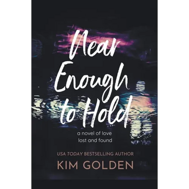 Near Enough to Hold: A Novel of Love Lost and Found