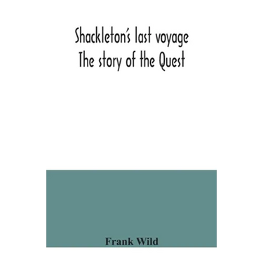 Shackleton's last voyage. The story of the Quest