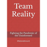 Team Reality: Fighting the Pandemic of the Uninformed
