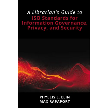 A Librarian's Guide to ISO Standards for Information Governance, Privacy, and Security