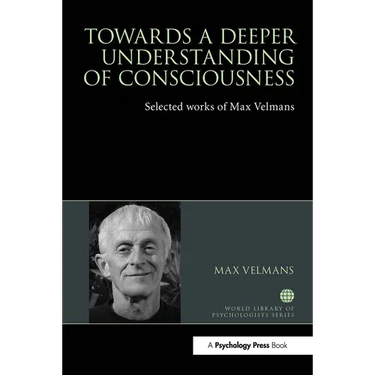 Towards a Deeper Understanding of Consciousness: Selected works of Max Velmans