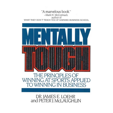 Mentally Tough: The Principles of Winning at Sports Applied to Winning in Business