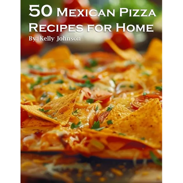 50 Mexican Pizza Recipes for Home
