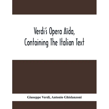Verdi'S Opera Aïda, Containing The Italian Text, With An English Translation And The Music Of All The Principal Airs