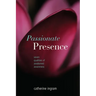 Passionate Presence: Seven Qualities of Awakened Awareness