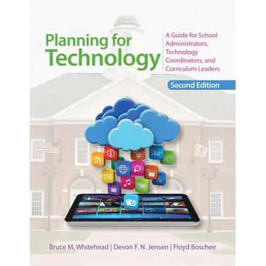 Planning for Technology: A Guide for School Administrators, Technology Coordinators, and Curriculum Leaders