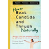 How to Beat Candida and Thrush, Naturally: A holistic, drug free treatment guide