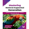 Mastering Retrieval-Augmented Generation: Building next-gen GenAI apps with LangChain, LlamaIndex, and LLMs (English Edition)