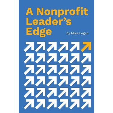 A Nonprofit Leader's Edge: Proven Strategies to Build, Scale, and Lead High-Impact Organizations