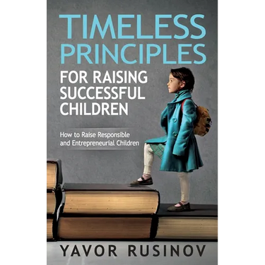 Timeless Principles for Raising Successful Children: How to Raise Responsible and Entrepreneurial Children