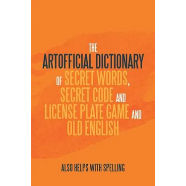 The Artificial Dictionary of Secret Words, Secret Code and License Plate Game and Old English: Also Helps with Spelling