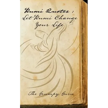 Rumi Quotes: Let Rumi Change Your Life: Wise Words Straight From Rumi