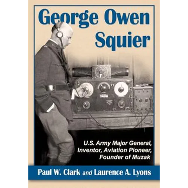 George Owen Squier: U.S. Army Major General, Inventor, Aviation Pioneer, Founder of Muzak