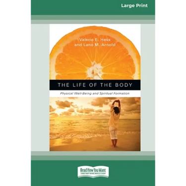 The Life of the Body: Physical Well-Being and Spiritual Formation (16pt Large Print Edition)