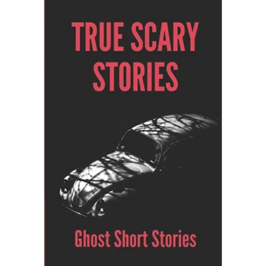 True Scary Stories: Ghost Short Stories: Adventure Books