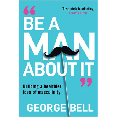 Be a Man about It: Building a Healthier Idea of Masculinity