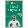 Man, Heal Thyself: The Wellness Warrior's Guide to Self-Mastery in 12 Weeks and Beyond