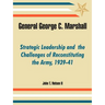 General George C. Marshall: Strategic Leadership and the Challenges of Reconstituting the Army, 1939-41