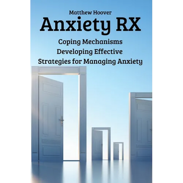 Anxiety RX: Coping Mechanisms Developing Effective Strategies for Managing Anxiety