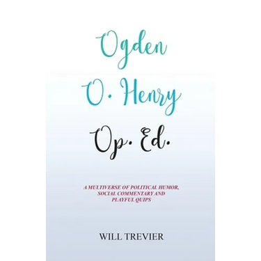 Ogden O. Henry Op. Ed.: A Multiverse of Political Humor, Social Commentary and Playful Quips