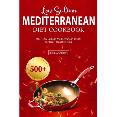 Low Sodium Mediterranean Diet Cookbook: 500+ Low Sodium Mediterranean Dishes for Heart-Healthy Living