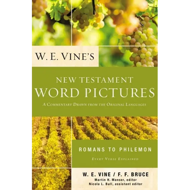 W. E. Vine's New Testament Word Pictures: Romans to Philemon: A Commentary Drawn from the Original Languages