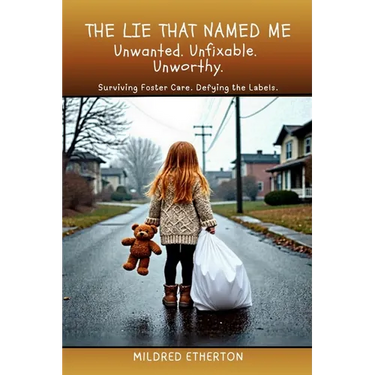 The Lie That Named Me: Surviving Foster Care. Defying the Labels.
