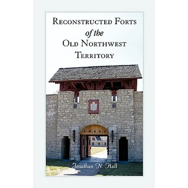 Reconstructed Forts of the Old Northwest Territory