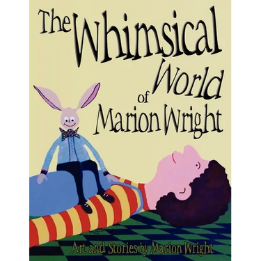 The Whimsical World of Marion Wright: Art and Stories by Marion Wright