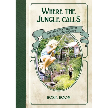 Where the Jungle Calls: Fun and Adventures in the Jungles of New Guinea