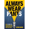 Always Wear Pants: And 99 Other Tips for Surviving and Thriving While You Work from Home