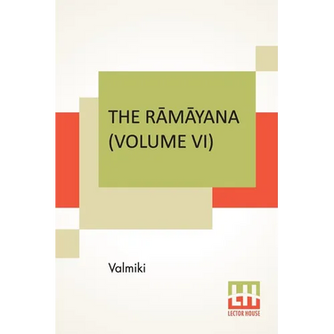 The Rāmāyana (Volume VI): Yuddha Kāndam. Translated Into English Prose From The Original Sanskrit Of Valmiki. Edited By Manmatha Nath D