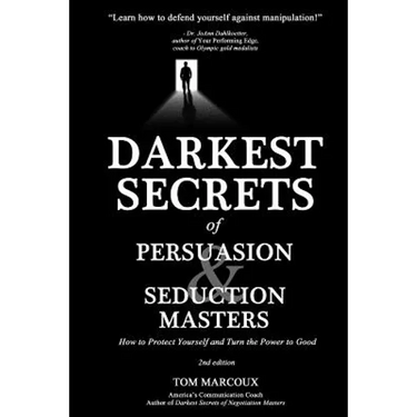 Darkest Secrets of Persuasion and Seduction Masters: How to Protect Yourself and Turn the Power to Good