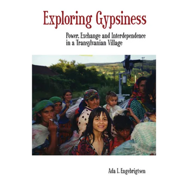 Exploring Gypsiness: Power, Exchange and Interdependence in a Transylvanian Village