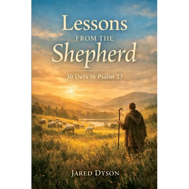 Lessons From The Shepherd: 30 Days in Psalm 23
