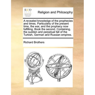 A Revealed Knowledge of the Prophecies and Times. Particularly of the Present Time, the War, and the Prophecy Now Fulfilling. Book the Second. Contain