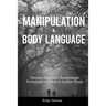 Manipulation and Body Language: Discover Emotional Manipulation Techniques and How to Analyze People