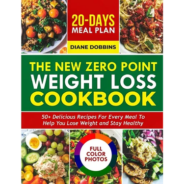 The New Zero Point Weight Loss Cookbook: 50 + Delicious Recipes for Every Meal to Help You Lose Weight and Stay Healthy Includes 20-Day Meal Plan and
