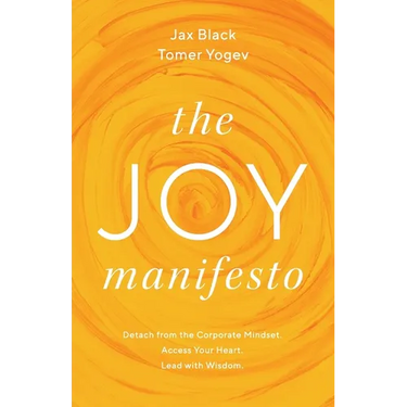 The Joy Manifesto: Detach from the Corporate Mindset. Access Your Heart. Lead with Wisdom.