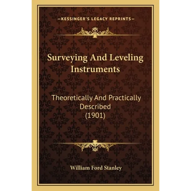 Surveying And Leveling Instruments: Theoretically And Practically Described (1901)
