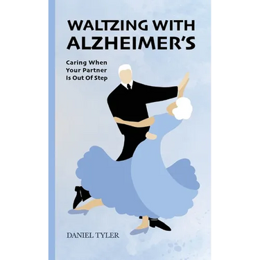 Waltzing With Alzheimer's: Caring When Your Partner is Out of Step