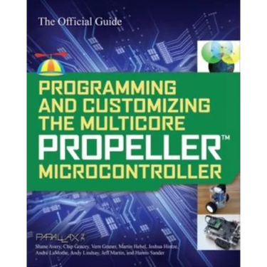 Programming and Customizing the Multicore Propeller Microcontroller: The Official Guide