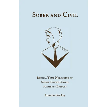 Sober and Civil: Being a true narrative of one Sarah Towne Cloyse, formerly Bridges