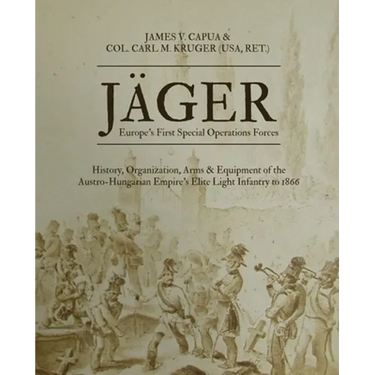 Jäger: Europe's First Special Operations Forces: History, Organization, Arms & Equipment of the Austro-Hungarian Empire's Elite Light Infantry to 1866