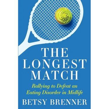 The Longest Match: Rallying to Defeat an Eating Disorder in Midlife