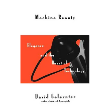 Machine Beauty: Elegance and the Heart of Technology