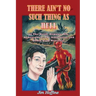 There Ain't No Such Thing as Hell: Or the Devil, Demons, Sin, Armageddon, the Antichrist, and Other Such Nonsense
