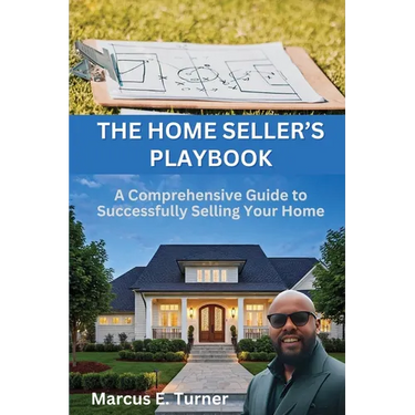 The Home Seller's Playbook: A Comprehensive Guide to Successfully Selling Your Home